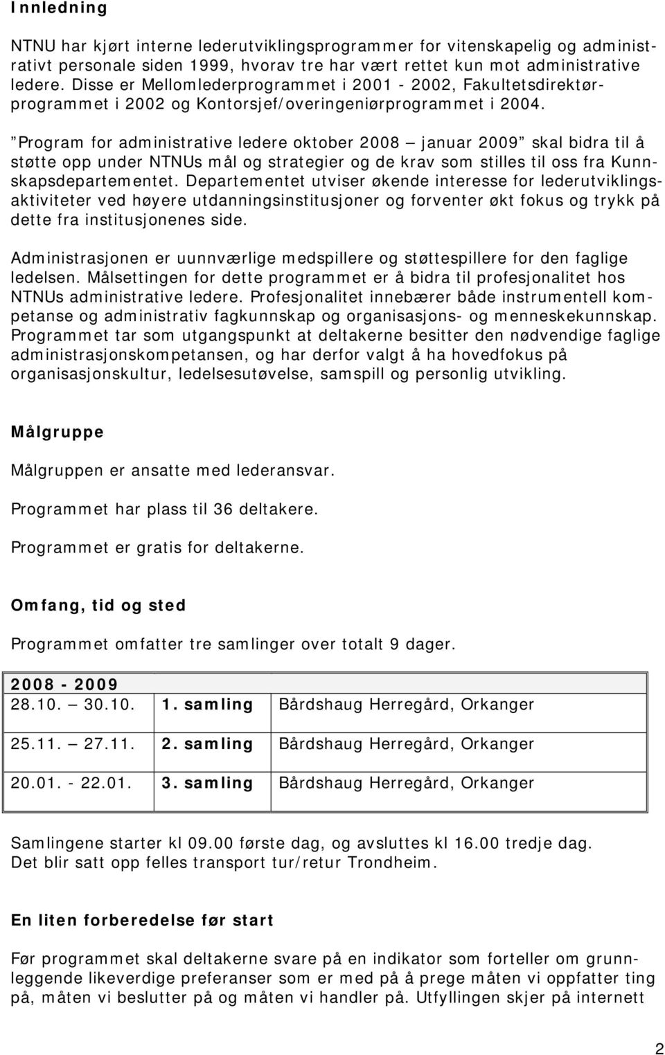 Program for administrative ledere oktober 2008 januar 2009 skal bidra til å støtte opp under NTNUs mål og strategier og de krav som stilles til oss fra Kunnskapsdepartementet.