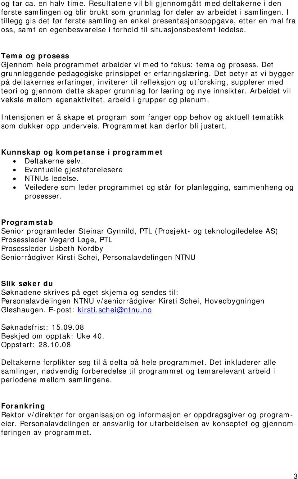 Tema og prosess Gjennom hele programmet arbeider vi med to fokus: tema og prosess. Det grunnleggende pedagogiske prinsippet er erfaringslæring.