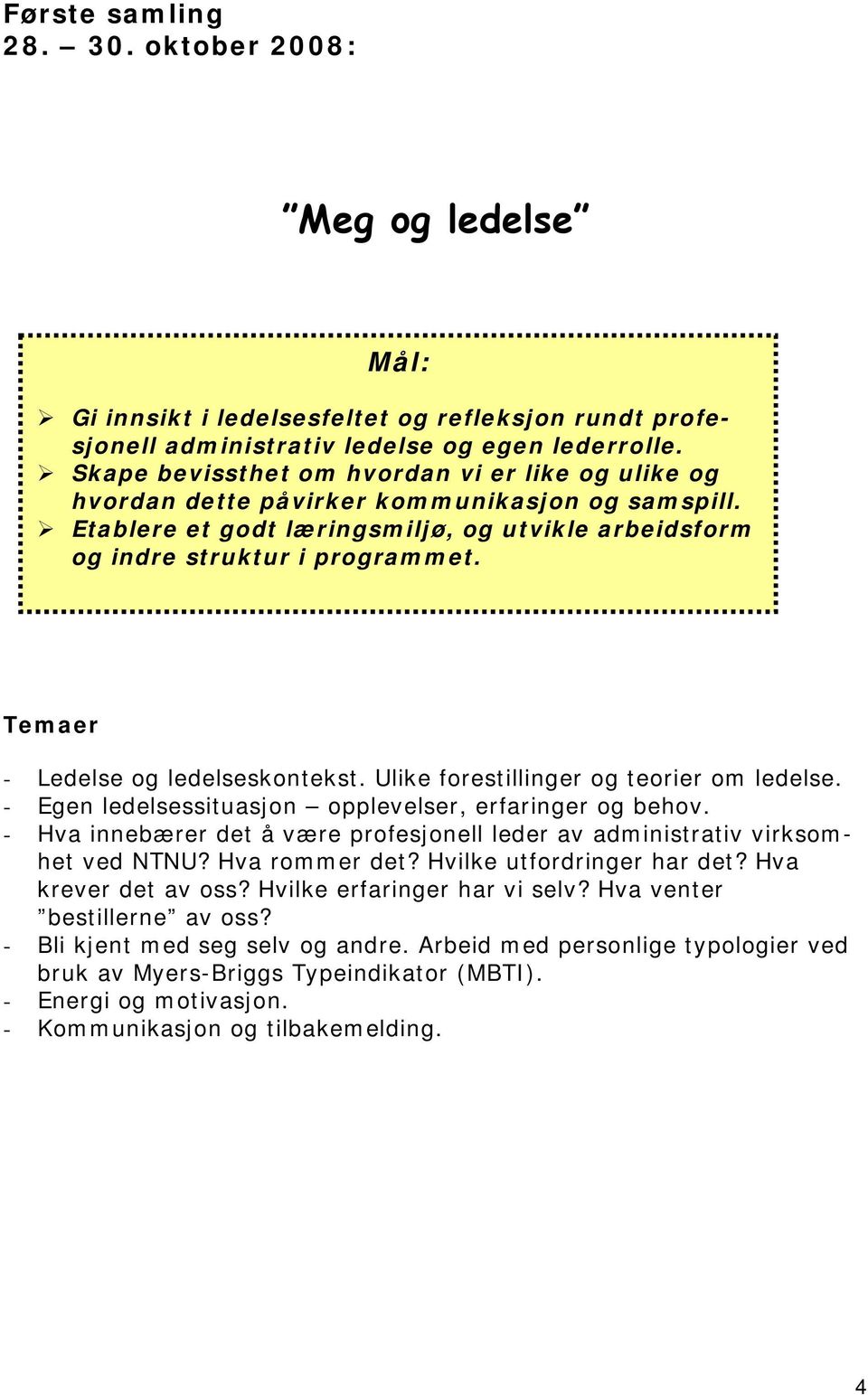 Temaer - Ledelse og ledelseskontekst. Ulike forestillinger og teorier om ledelse. - Egen ledelsessituasjon opplevelser, erfaringer og behov.