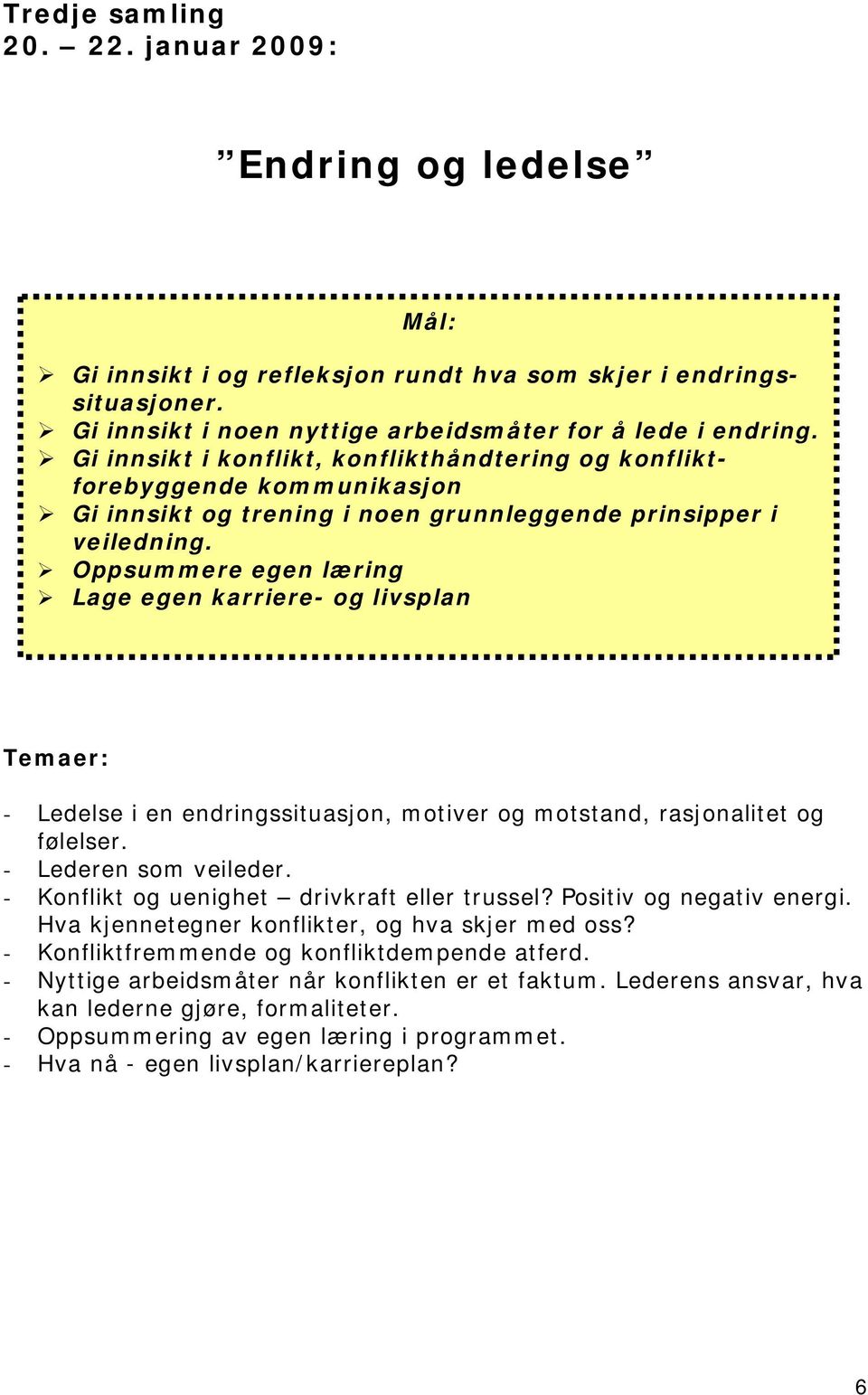 Oppsummere egen læring Lage egen karriere- og livsplan Temaer: - Ledelse i en endringssituasjon, motiver og motstand, rasjonalitet og følelser. - Lederen som veileder.