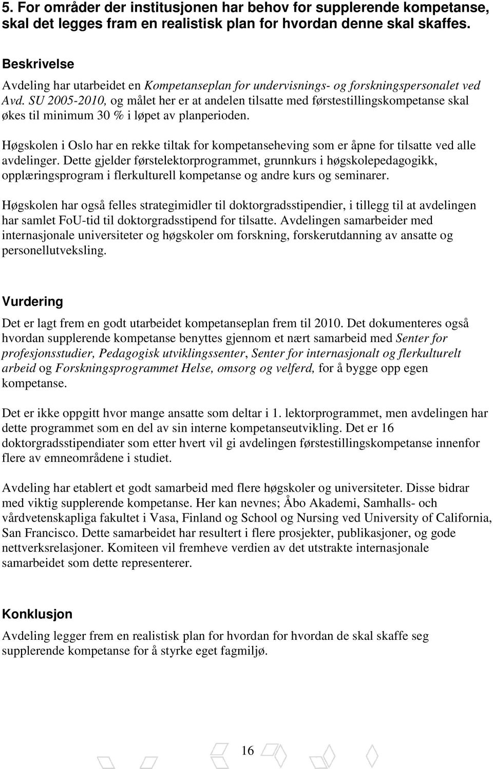 SU 2005-2010, og målet her er at andelen tilsatte med førstestillingskompetanse skal økes til minimum 30 % i løpet av planperioden.