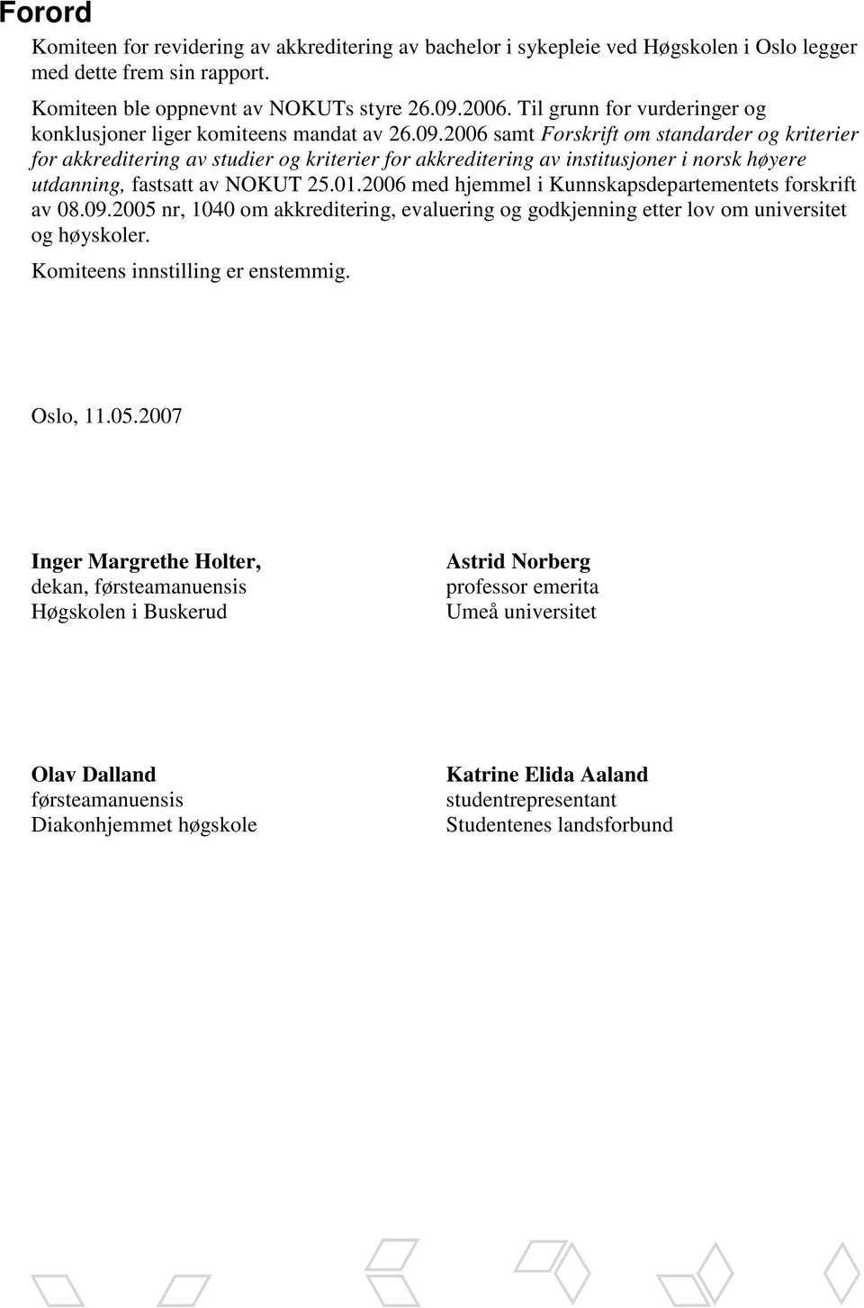 2006 samt Forskrift om standarder og kriterier for akkreditering av studier og kriterier for akkreditering av institusjoner i norsk høyere utdanning, fastsatt av NOKUT 25.01.
