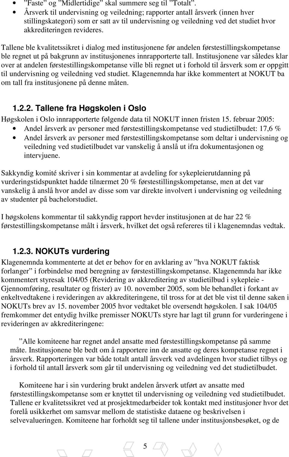 Tallene ble kvalitetssikret i dialog med institusjonene før andelen førstestillingskompetanse ble regnet ut på bakgrunn av institusjonenes innrapporterte tall.