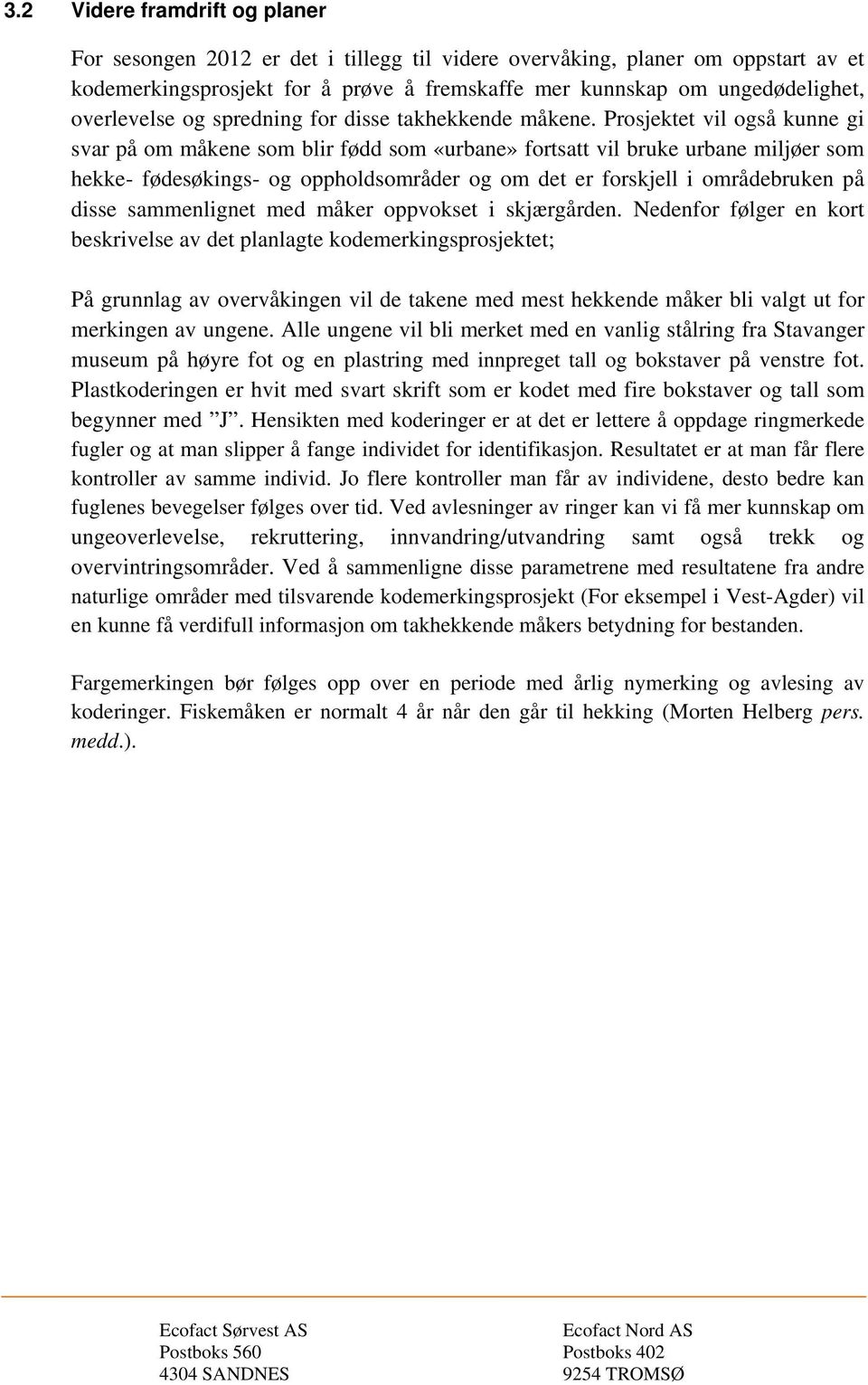 Prosjektet vil også kunne gi svar på om måkene som blir fødd som «urbane» fortsatt vil bruke urbane miljøer som hekke- fødesøkings- og oppholdsområder og om det er forskjell i områdebruken på disse