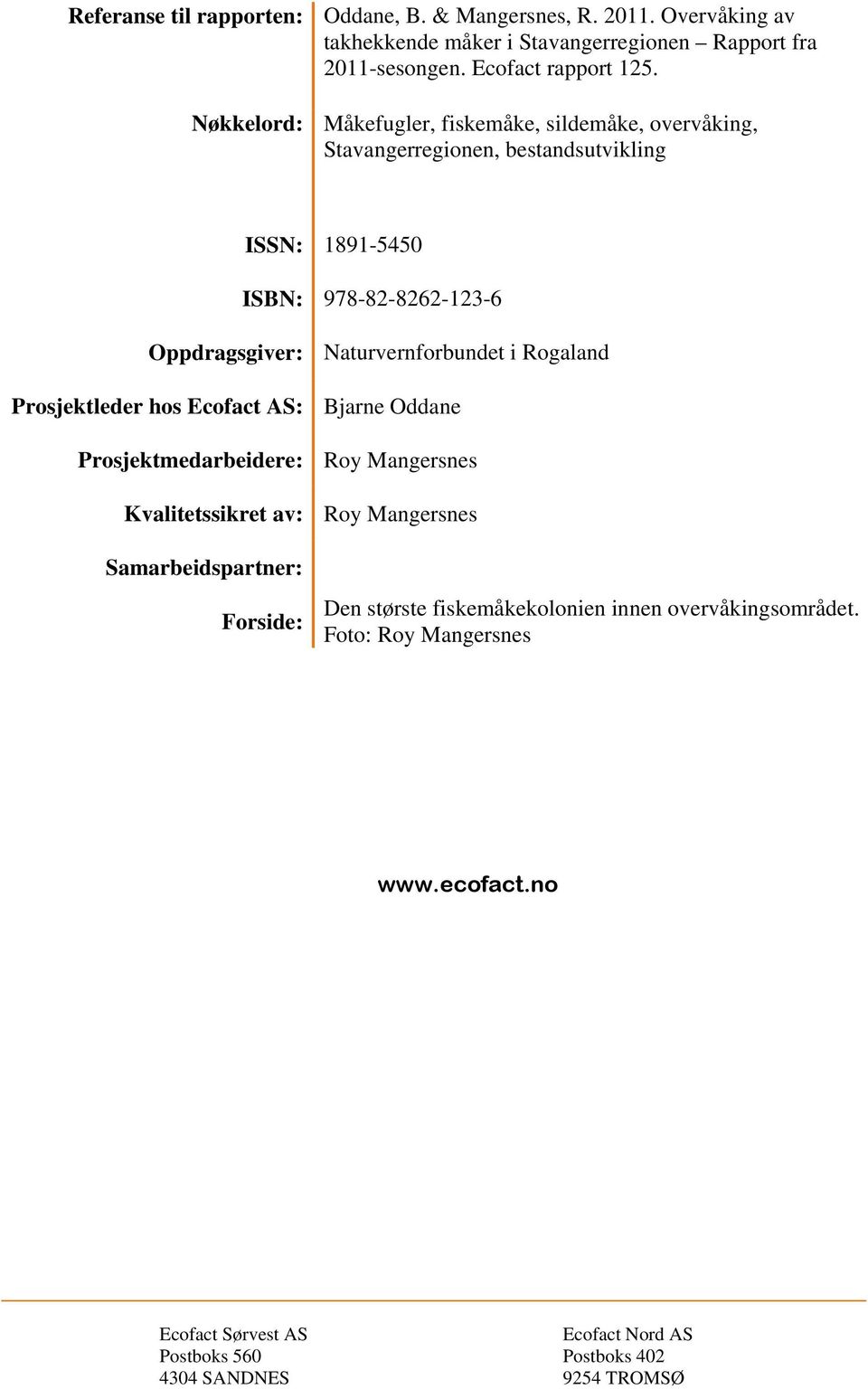 Nøkkelord: Måkefugler, fiskemåke, sildemåke, overvåking, Stavangerregionen, bestandsutvikling ISSN: 1891-5450 ISBN: 978-82-8262-123-6