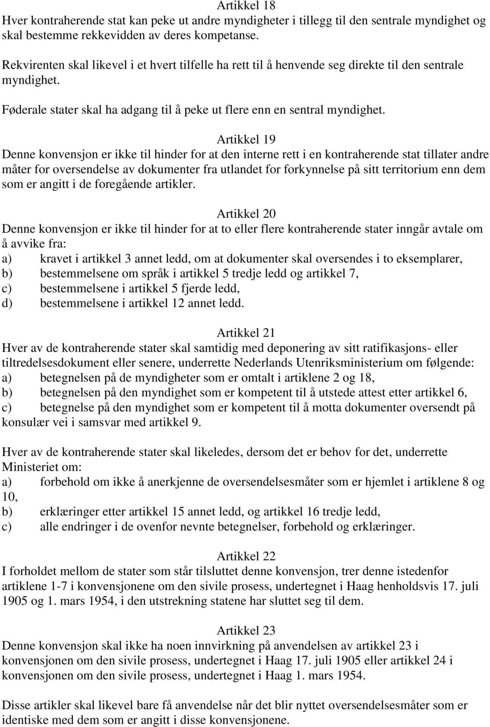 Artikkel 19 Denne konvensjon er ikke til hinder for at den interne rett i en kontraherende stat tillater andre måter for oversendelse av dokumenter fra utlandet for forkynnelse på sitt territorium