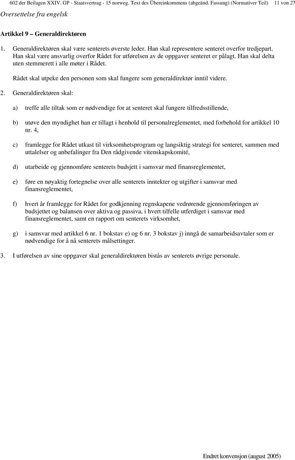 Han skal delta uten stemmerett i alle møter i Rådet. Rådet skal utpeke den personen som skal fungere som generaldirektør inntil videre. 2.