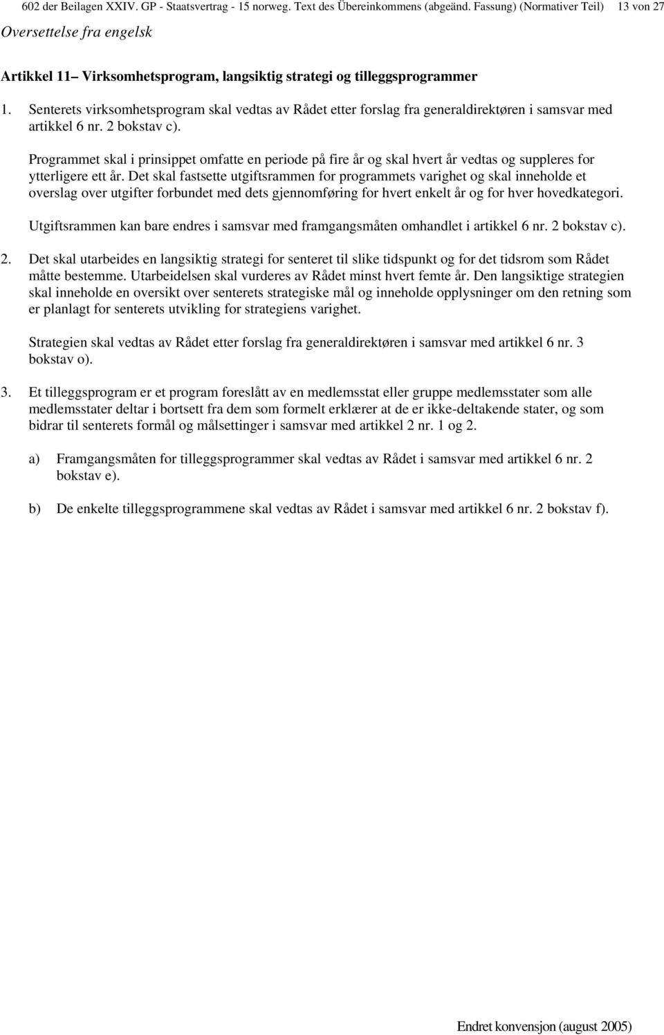 Senterets virksomhetsprogram skal vedtas av Rådet etter forslag fra generaldirektøren i samsvar med artikkel 6 nr. 2 bokstav c).