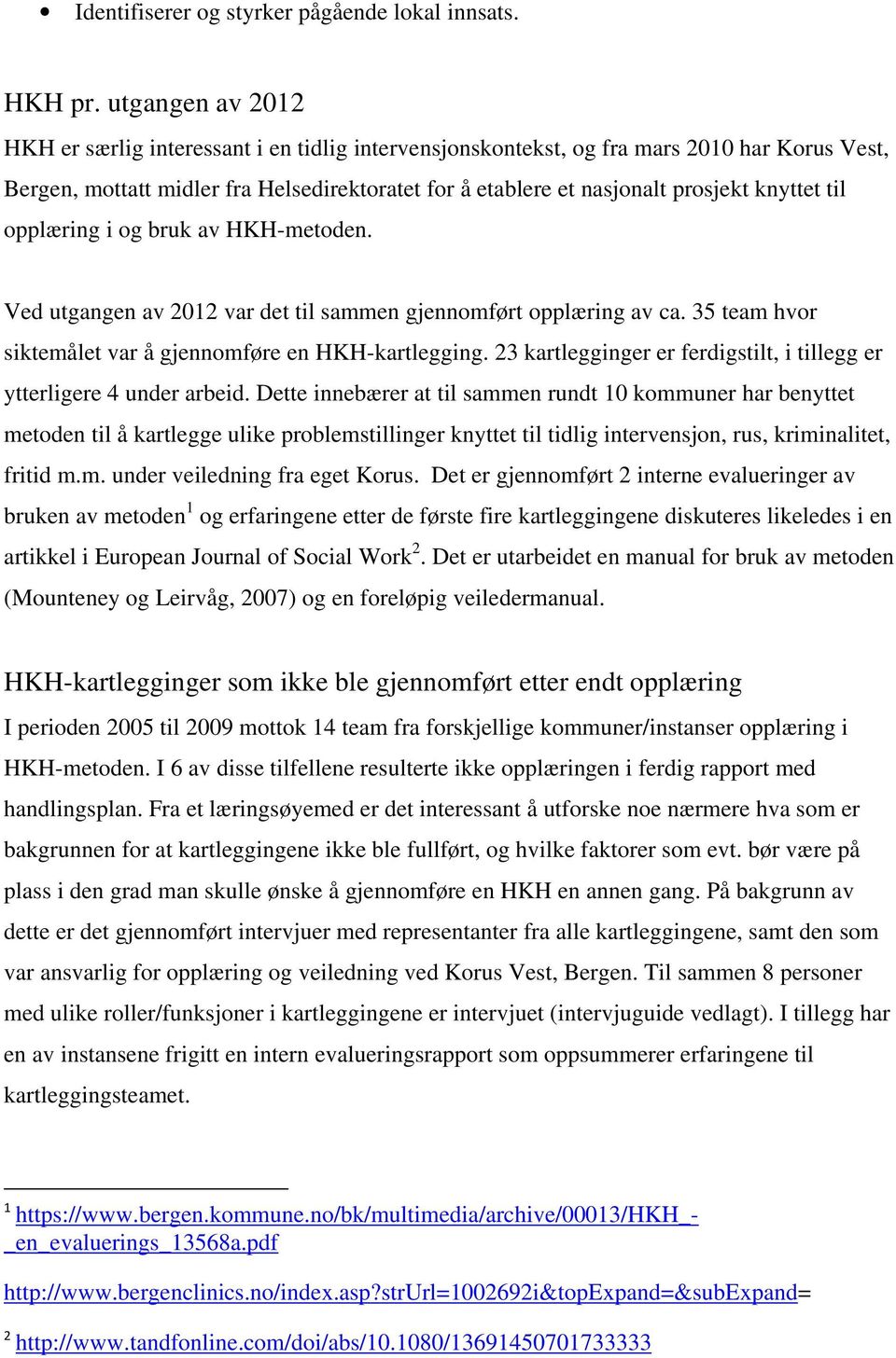 knyttet til opplæring i og bruk av HKH-metoden. Ved utgangen av 2012 var det til sammen gjennomført opplæring av ca. 35 team hvor siktemålet var å gjennomføre en HKH-kartlegging.