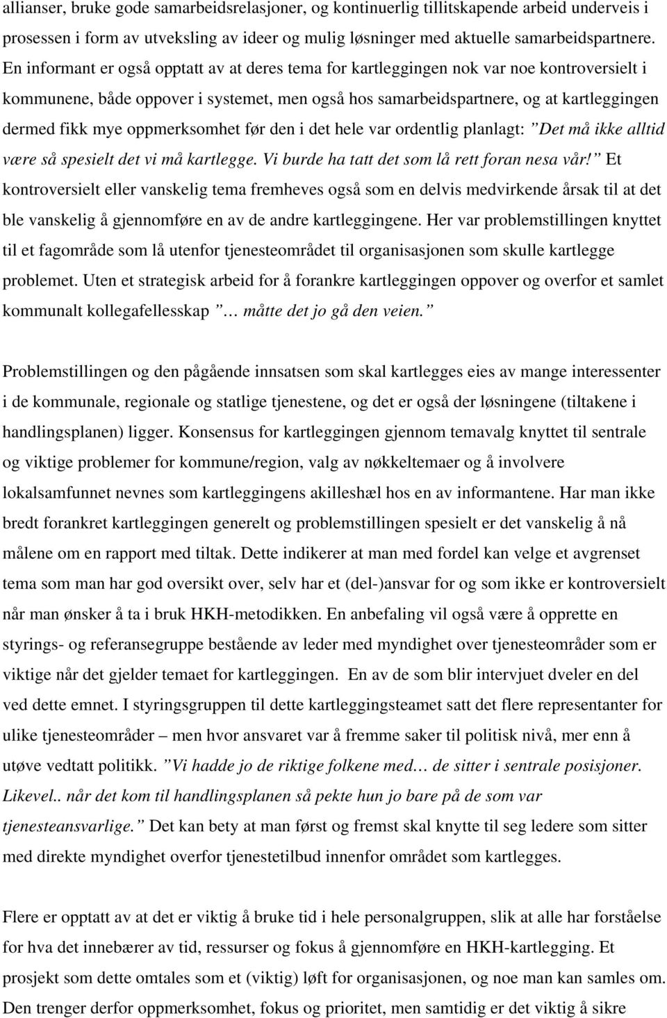 oppmerksomhet før den i det hele var ordentlig planlagt: Det må ikke alltid være så spesielt det vi må kartlegge. Vi burde ha tatt det som lå rett foran nesa vår!