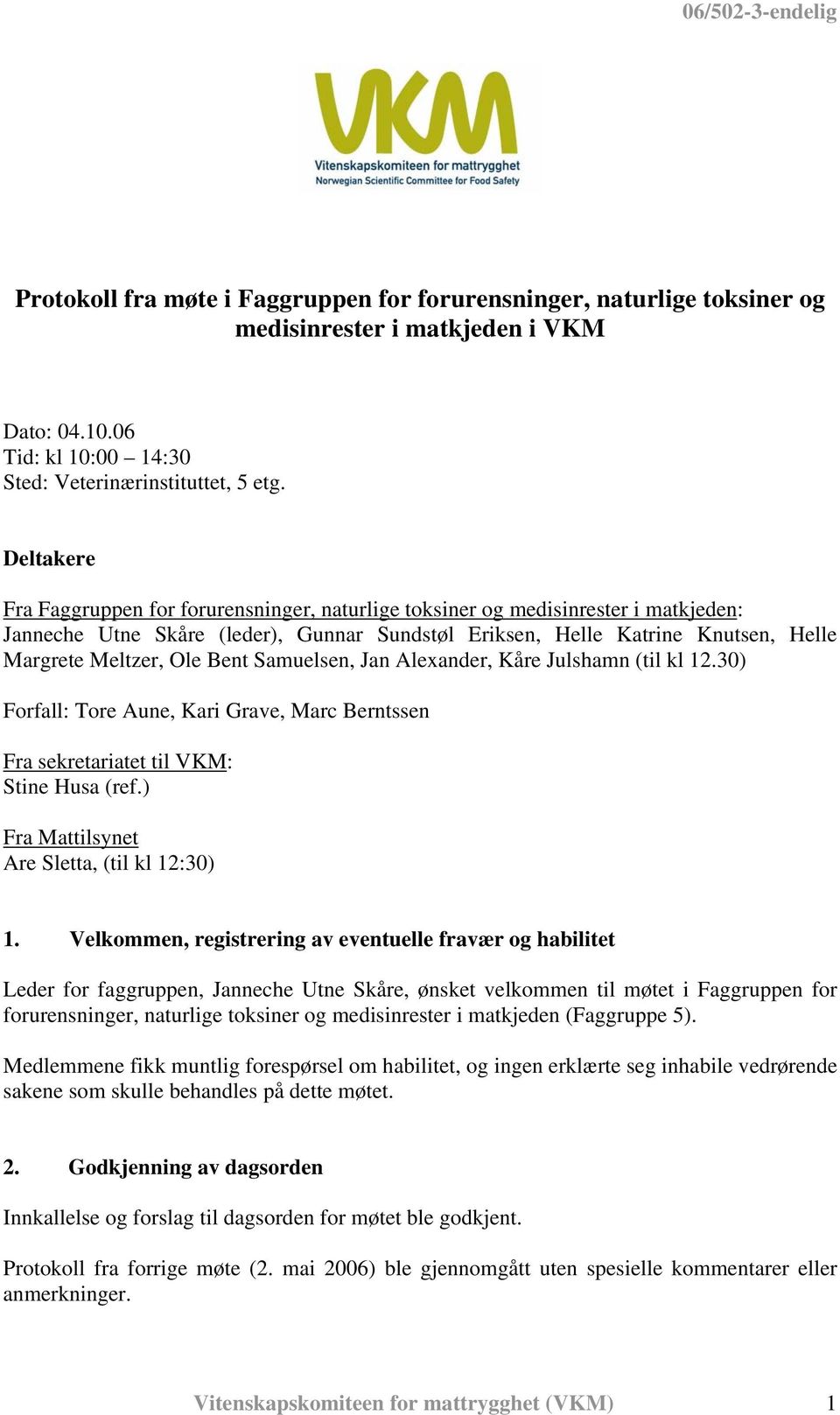 Bent Samuelsen, Jan Alexander, Kåre Julshamn (til kl 12.30) Forfall: Tore Aune, Kari Grave, Marc Berntssen Fra sekretariatet til VKM: Stine Husa (ref.) Fra Mattilsynet Are Sletta, (til kl 12:30) 1.