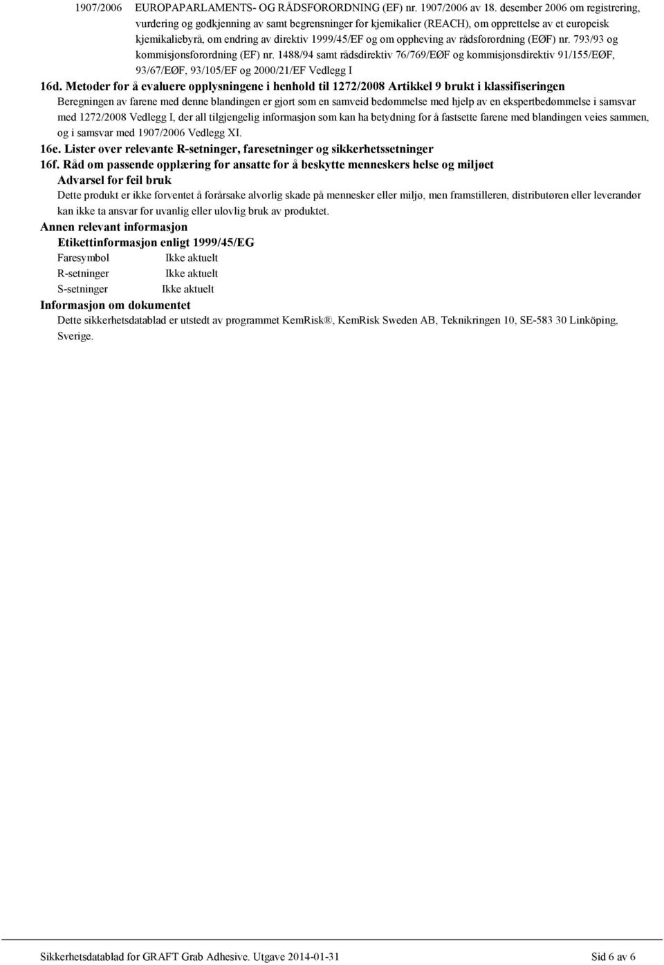 av rådsforordning (EØF) nr. 793/93 og kommisjonsforordning (EF) nr. 1488/94 samt rådsdirektiv 76/769/EØF og kommisjonsdirektiv 91/155/EØF, 93/67/EØF, 93/105/EF og 2000/21/EF Vedlegg I 16d.