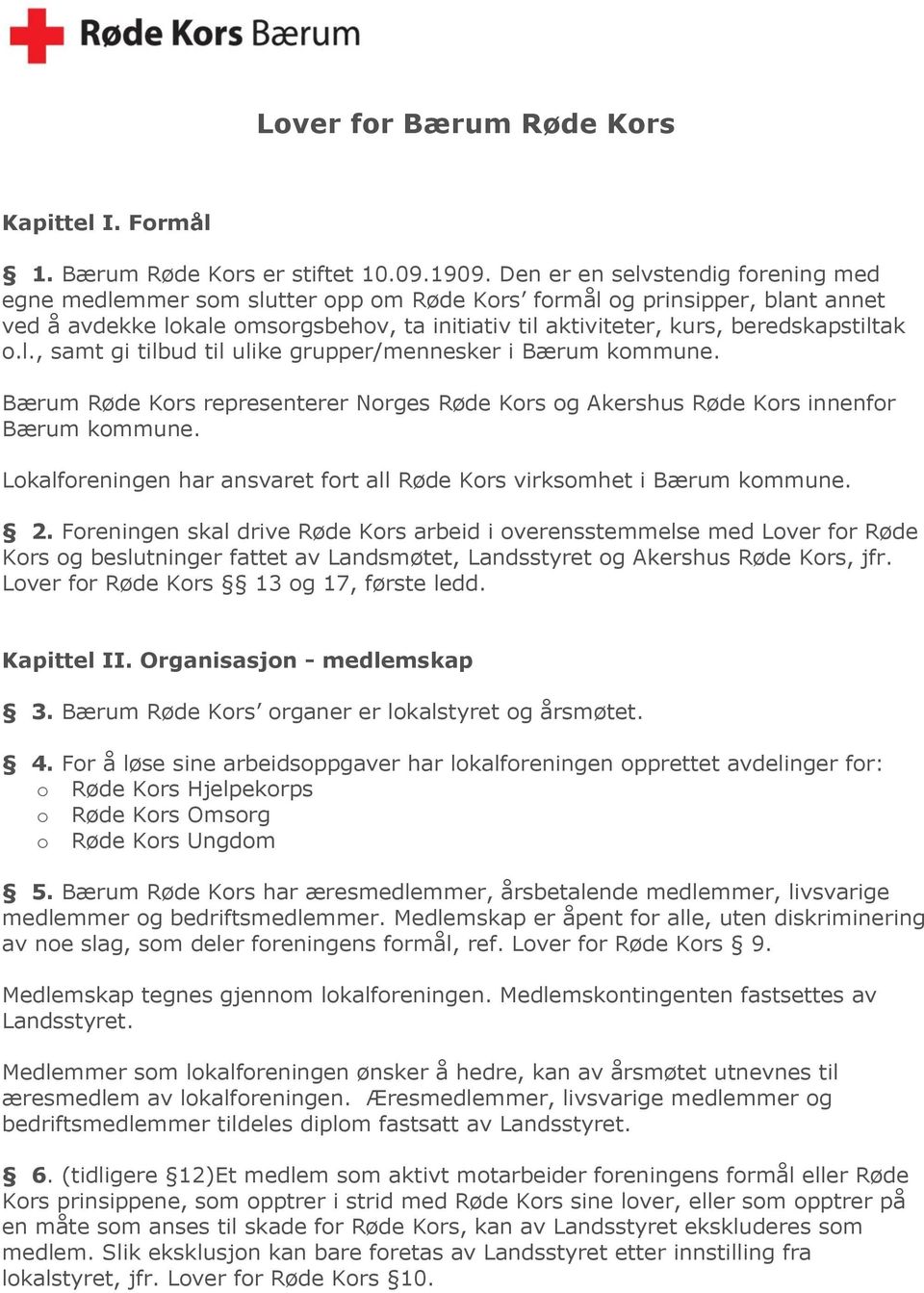 beredskapstiltak o.l., samt gi tilbud til ulike grupper/mennesker i Bærum kommune. Bærum Røde Kors representerer Norges Røde Kors og Akershus Røde Kors innenfor Bærum kommune.