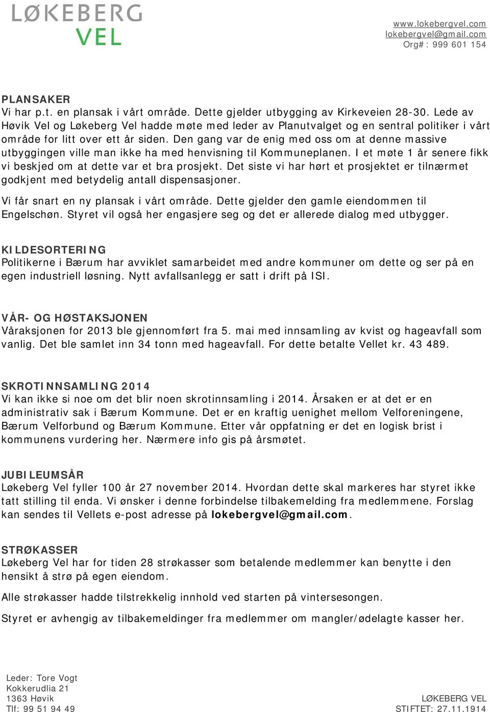 Den gang var de enig med oss om at denne massive utbyggingen ville man ikke ha med henvisning til Kommuneplanen. I et møte 1 år senere fikk vi beskjed om at dette var et bra prosjekt.