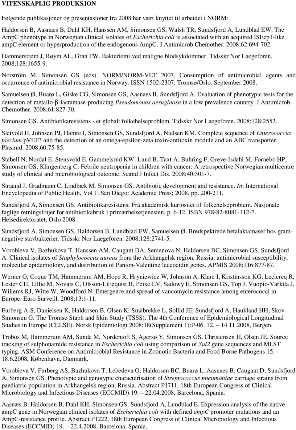 J Antimicrob Chemother. 2008;62:694-702. Hammerstrøm J, Røym AL, Gran FW. Bakteriemi ved maligne blodsykdommer. Tidsskr Nor Laegeforen. 2008;128:1655-9. Norström M, Simonsen GS (eds).