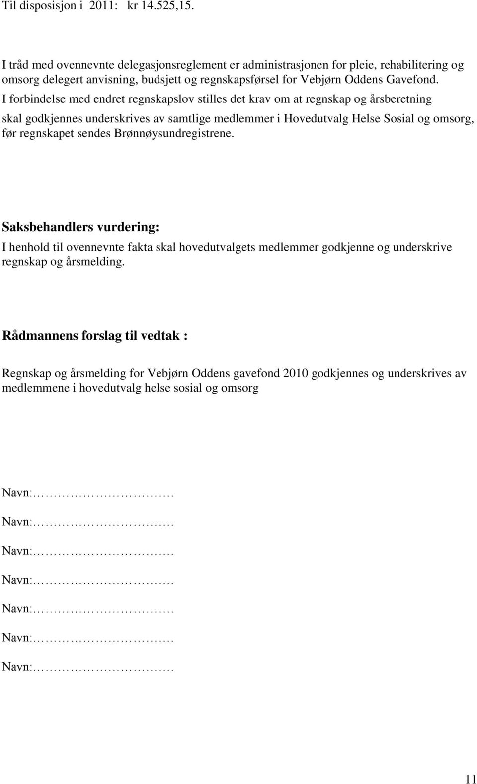 I forbindelse med endret regnskapslov stilles det krav om at regnskap og årsberetning skal godkjennes underskrives av samtlige medlemmer i Hovedutvalg Helse Sosial og omsorg, før