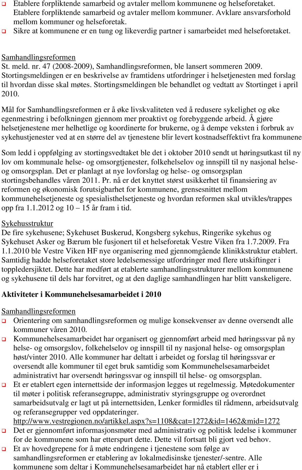 Stortingsmeldingen er en beskrivelse av framtidens utfordringer i helsetjenesten med forslag til hvordan disse skal møtes. Stortingsmeldingen ble behandlet og vedtatt av Stortinget i april 2010.