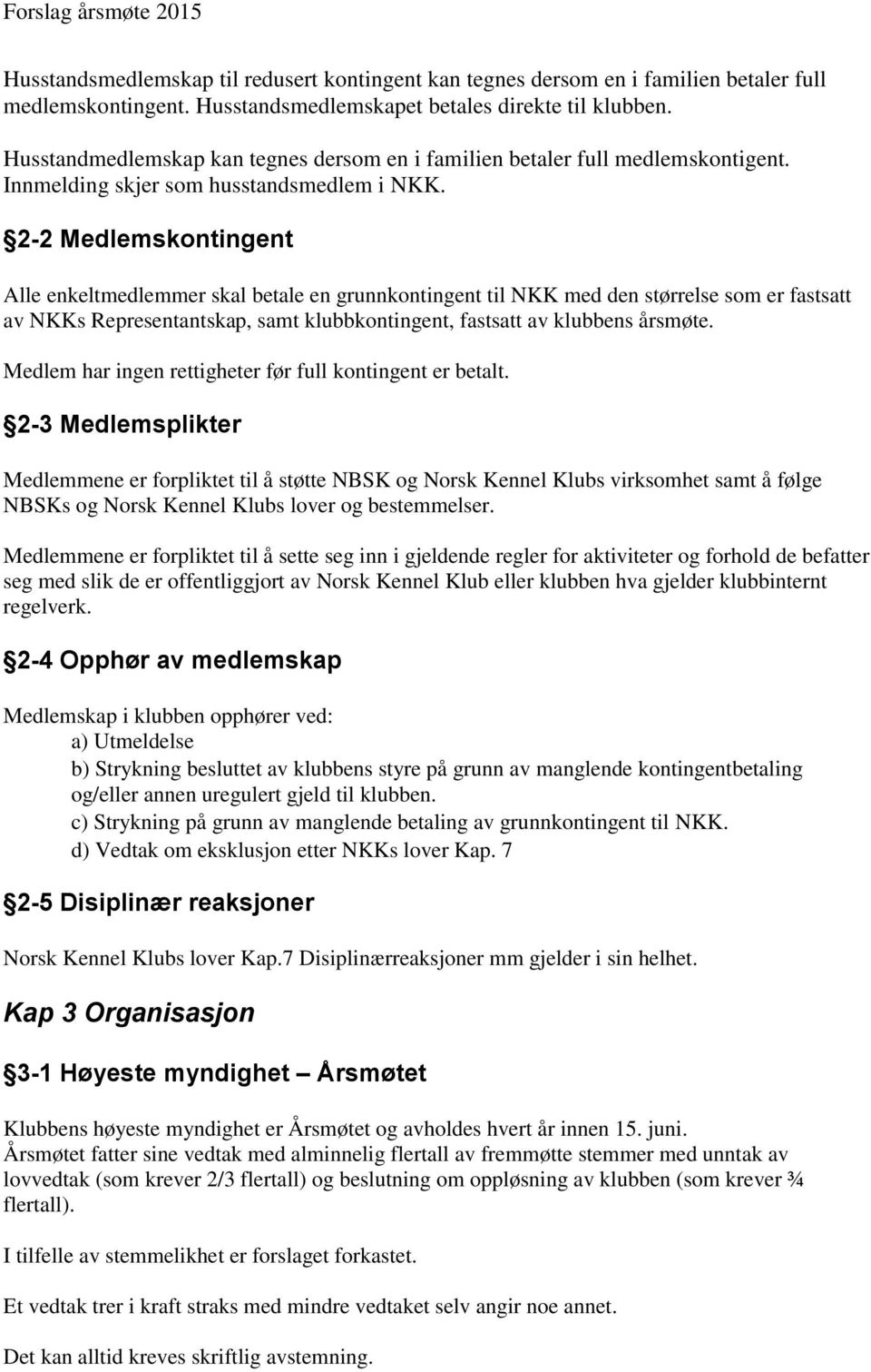 2-2 Medlemskontingent Alle enkeltmedlemmer skal betale en grunnkontingent til NKK med den størrelse som er fastsatt av NKKs Representantskap, samt klubbkontingent, fastsatt av klubbens årsmøte.