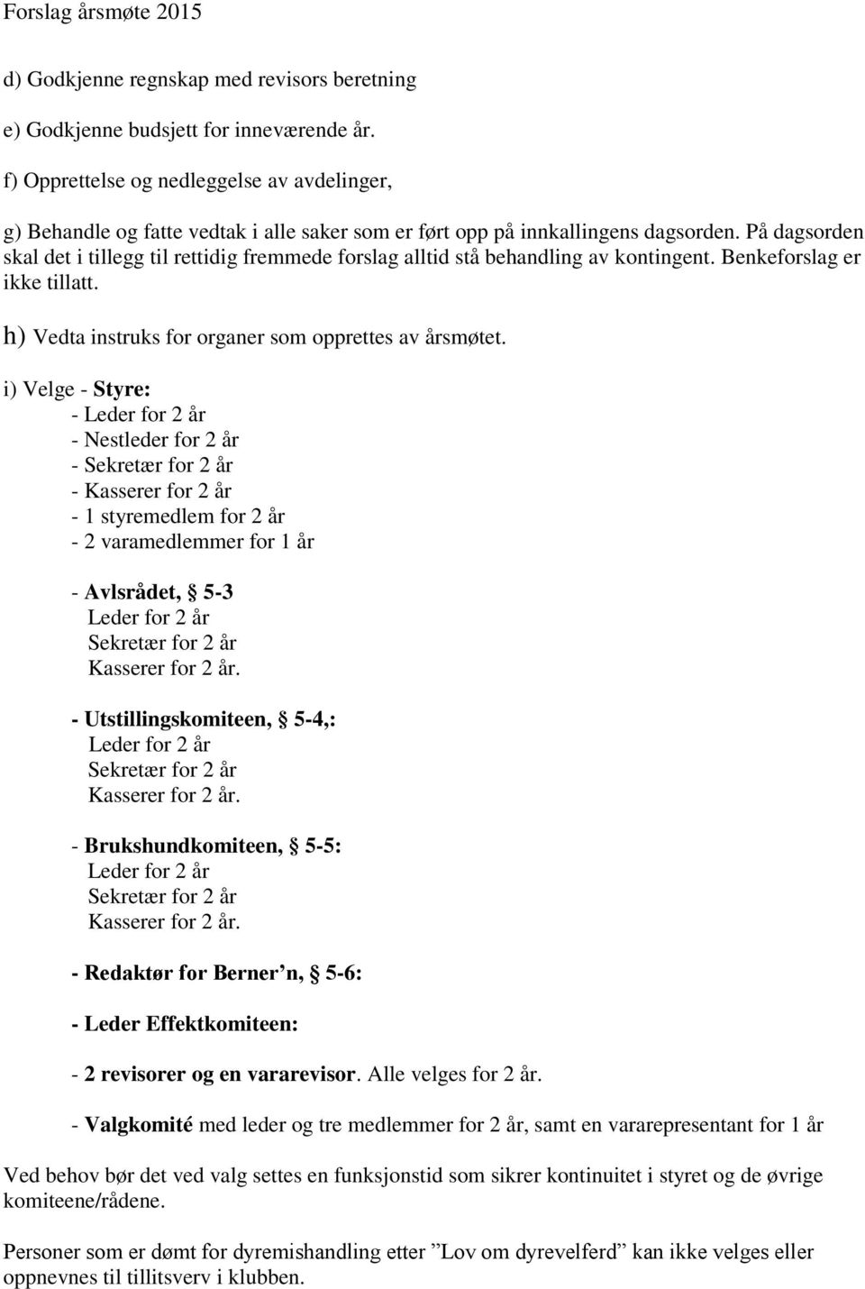 På dagsorden skal det i tillegg til rettidig fremmede forslag alltid stå behandling av kontingent. Benkeforslag er ikke tillatt. h) Vedta instruks for organer som opprettes av årsmøtet.