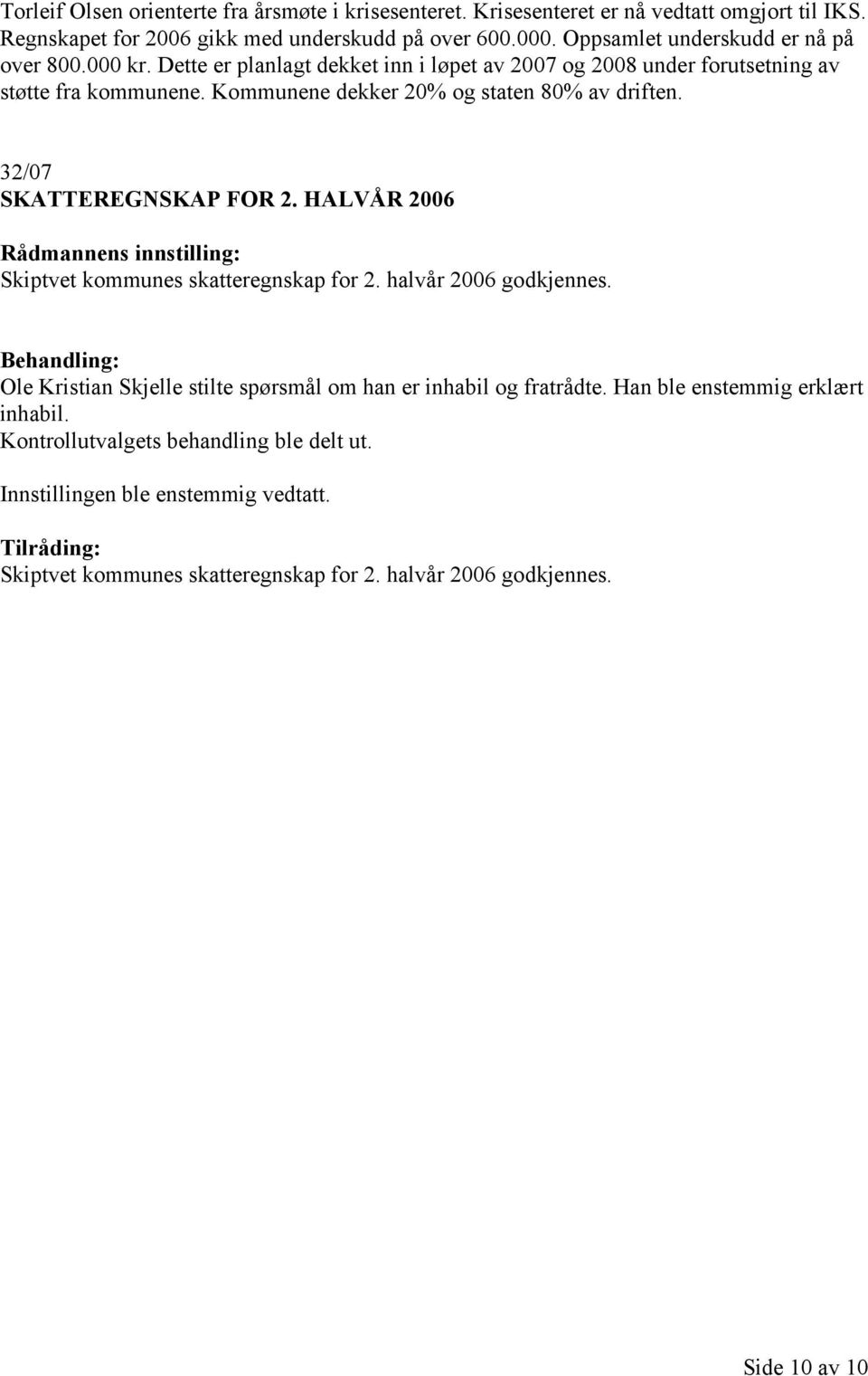 Kommunene dekker 20% og staten 80% av driften. 32/07 SKATTEREGNSKAP FOR 2. HALVÅR 2006 Skiptvet kommunes skatteregnskap for 2. halvår 2006 godkjennes.