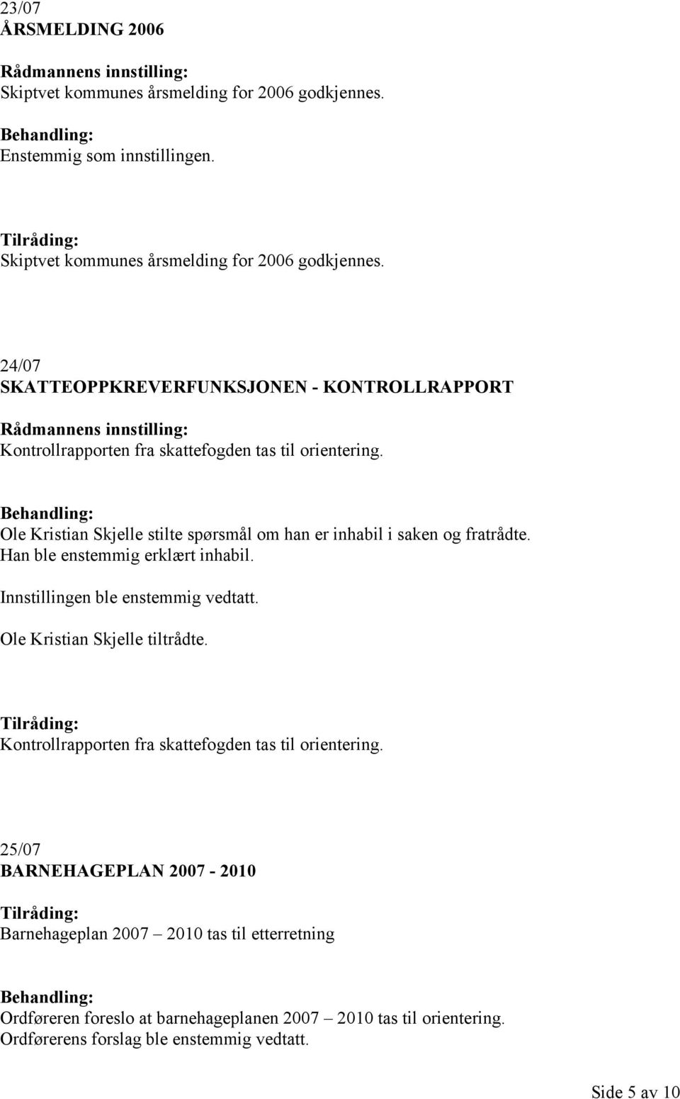 24/07 SKATTEOPPKREVERFUNKSJONEN - KONTROLLRAPPORT Kontrollrapporten fra skattefogden tas til orientering.