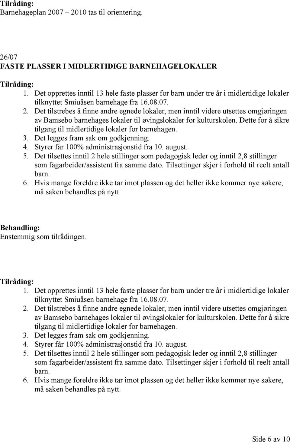 Det tilstrebes å finne andre egnede lokaler, men inntil videre utsettes omgjøringen av Bamsebo barnehages lokaler til øvingslokaler for kulturskolen.