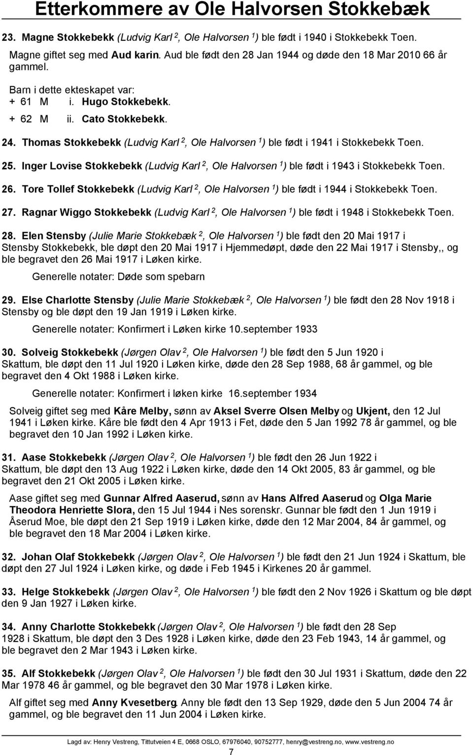 Inger Lovise Stokkebekk (Ludvig Karl 2, Ole Halvorsen 1 ) ble født i 1943 i Stokkebekk Toen. 26. Tore Tollef Stokkebekk (Ludvig Karl 2, Ole Halvorsen 1 ) ble født i 1944 i Stokkebekk Toen. 27.