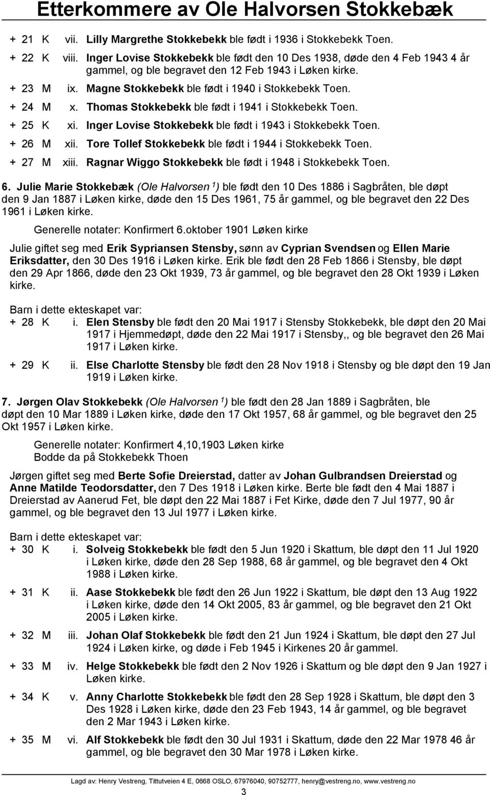 + 24 M x. Thomas Stokkebekk ble født i 1941 i Stokkebekk Toen. + 25 K xi. Inger Lovise Stokkebekk ble født i 1943 i Stokkebekk Toen. + 26 M xii.