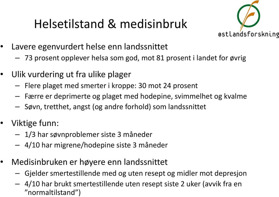 (og andre forhold) som landssnittet Viktige funn: 1/3 har søvnproblemer siste 3 måneder 4/10 har migrene/hodepine siste 3 måneder Medisinbruken er høyere enn