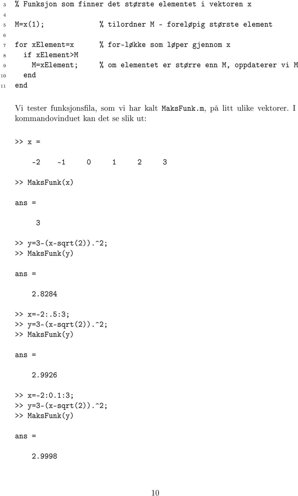 MaksFunk.m, på litt ulike vektorer. I kommandovinduet kan det se slik ut: >> x = -2-1 0 1 2 3 >> MaksFunk(x) ans = 3 >> y=3-(x-sqrt(2)).