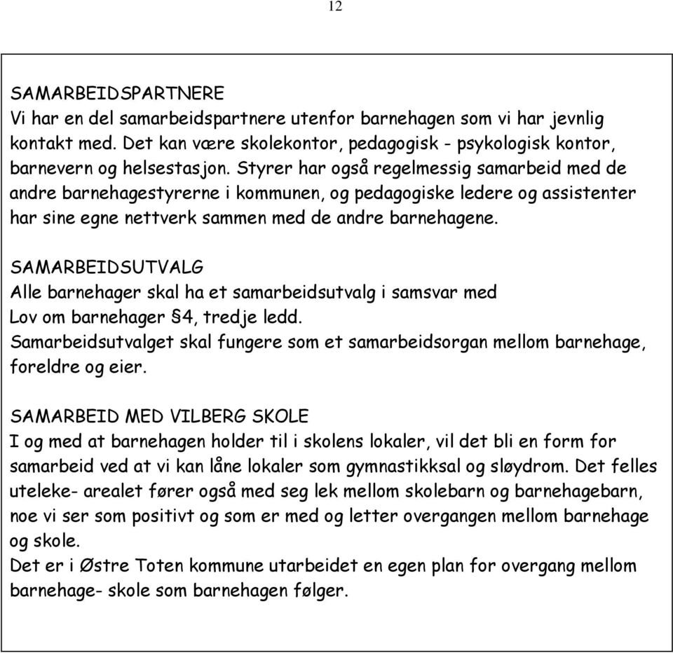 SAMARBEIDSUTVALG Alle barnehager skal ha et samarbeidsutvalg i samsvar med Lov om barnehager 4, tredje ledd. Samarbeidsutvalget skal fungere som et samarbeidsorgan mellom barnehage, foreldre og eier.