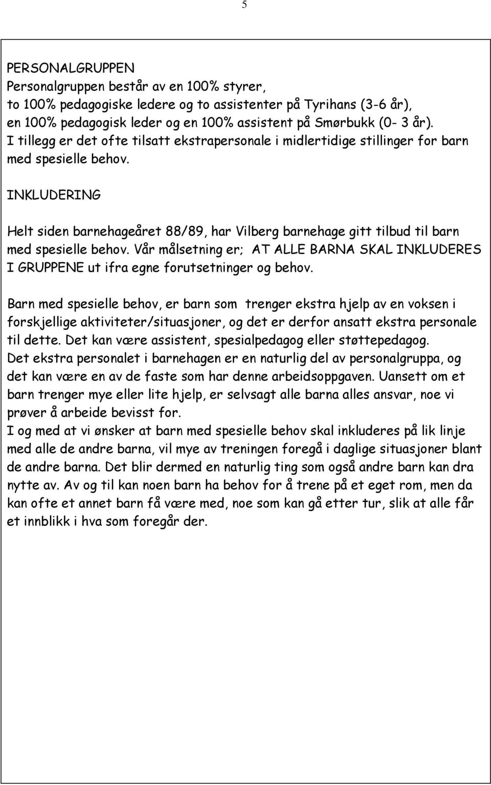 INKLUDERING Helt siden barnehageåret 88/89, har Vilberg barnehage gitt tilbud til barn med spesielle behov.