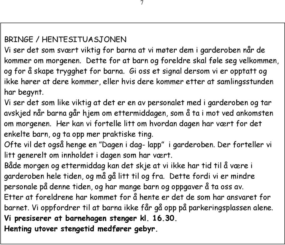 Gi oss et signal dersom vi er opptatt og ikke hører at dere kommer, eller hvis dere kommer etter at samlingsstunden har begynt.