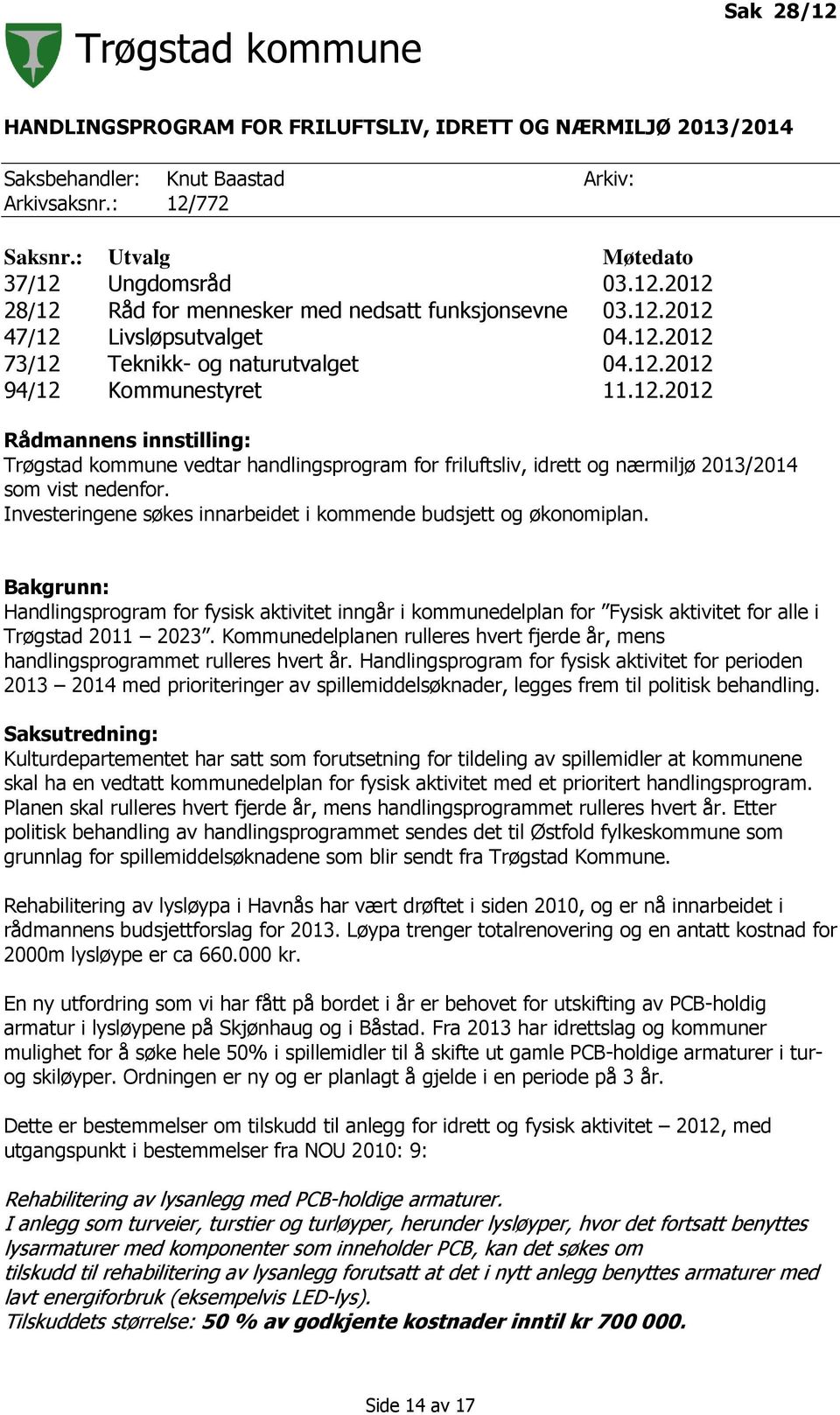Investeringene søkes innarbeidet i kommende budsjett og økonomiplan. Bakgrunn: Handlingsprogram for fysisk aktivitet inngår i kommunedelplan for Fysisk aktivitet for alle i Trøgstad 2011 2023.