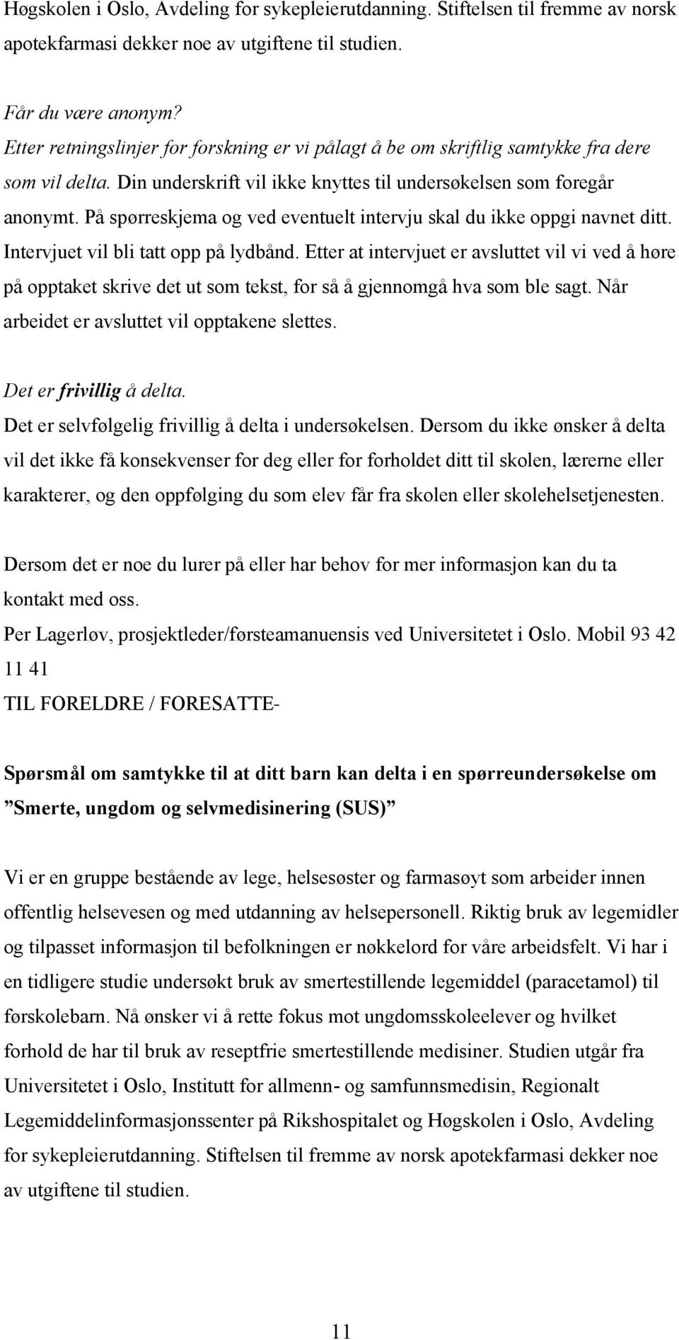 På spørreskjema og ved eventuelt intervju skal du ikke oppgi navnet ditt. Intervjuet vil bli tatt opp på lydbånd.