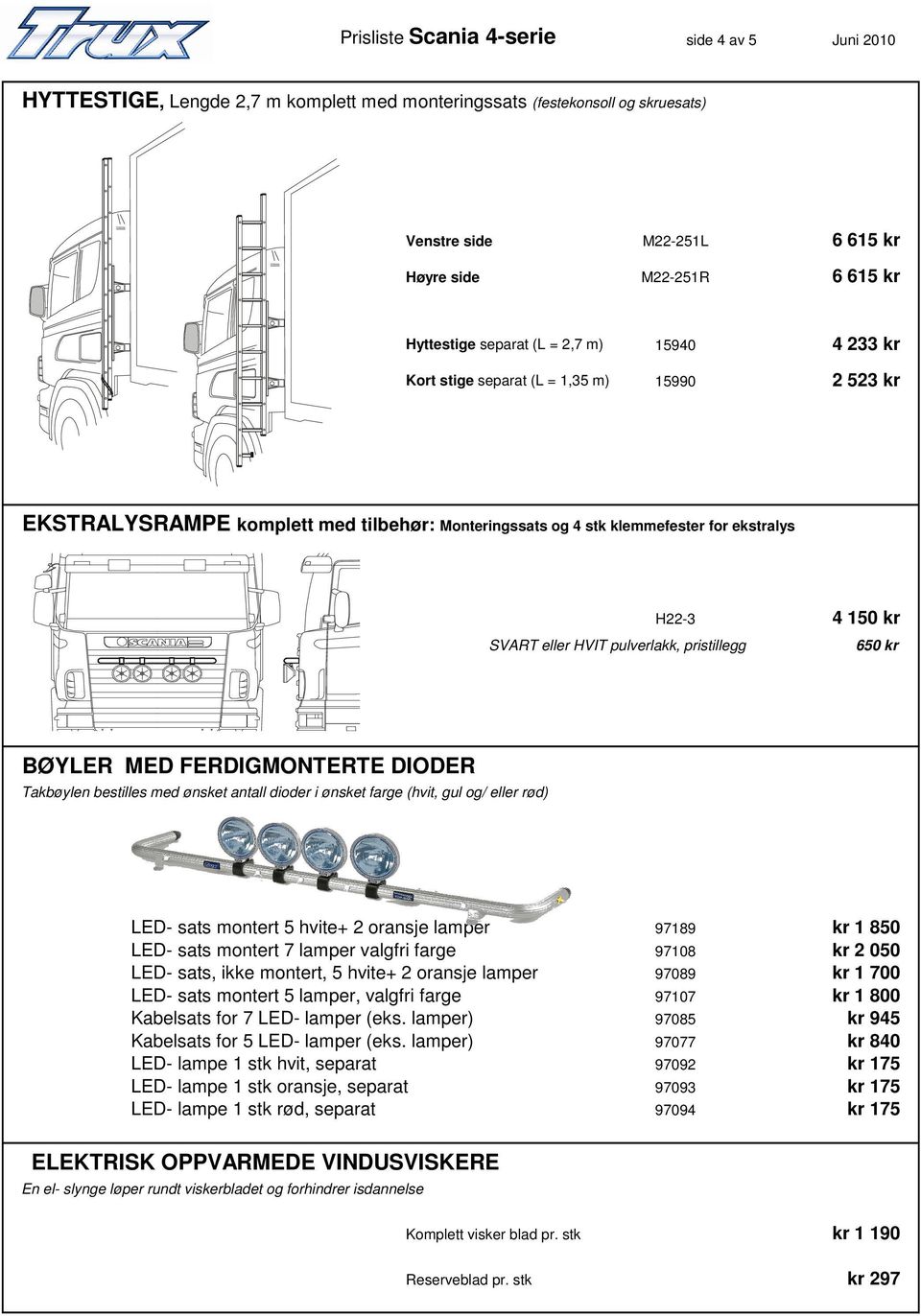 FERDIGMONTERTE DIODER Takbøylen bestilles med ønsket antall dioder i ønsket farge (hvit, gul og/ eller rød) LED- sats montert 5 hvite+ 2 oransje lamper 97189 kr 1 850 LED- sats montert 7 lamper