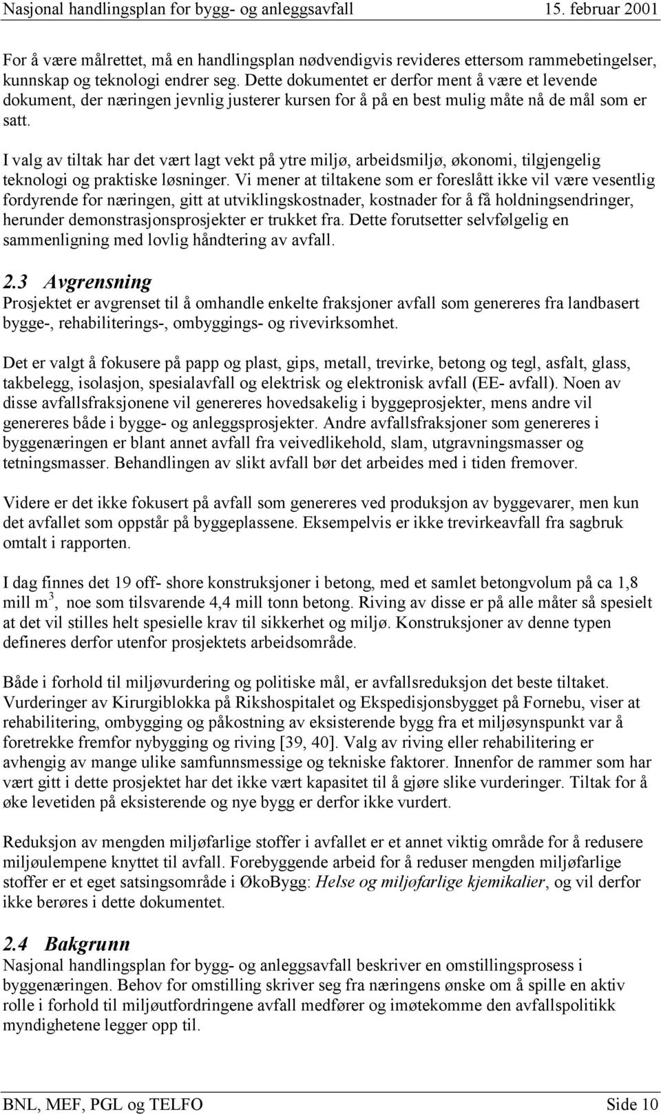 I valg av tiltak har det vært lagt vekt på ytre miljø, arbeidsmiljø, økonomi, tilgjengelig teknologi og praktiske løsninger.