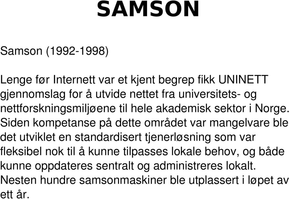 Siden kompetanse på dette området var mangelvare ble det utviklet en standardisert tjenerløsning som var fleksibel