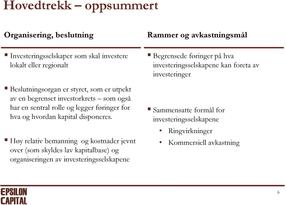 Høy relativ bemanning og kostnader jevnt over (som skyldes lav kapitalbase) og organiseringen av investeringsselskapene Rammer og avkastningsmål