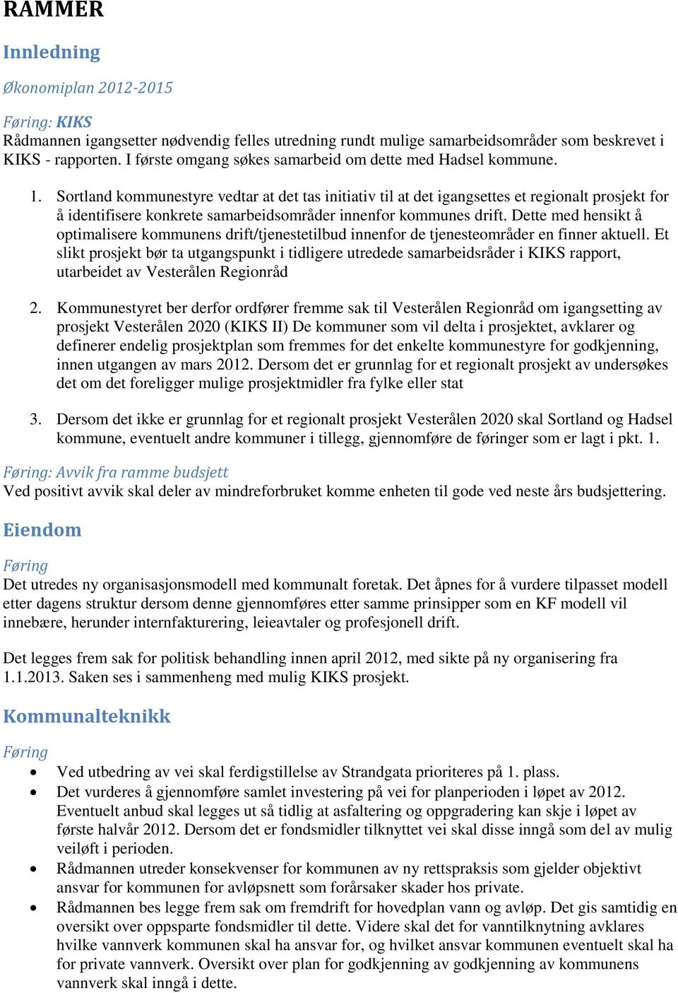 Sortland kommunestyre vedtar at det tas initiativ til at det igangsettes et regionalt prosjekt for å identifisere konkrete samarbeidsområder innenfor kommunes drift.