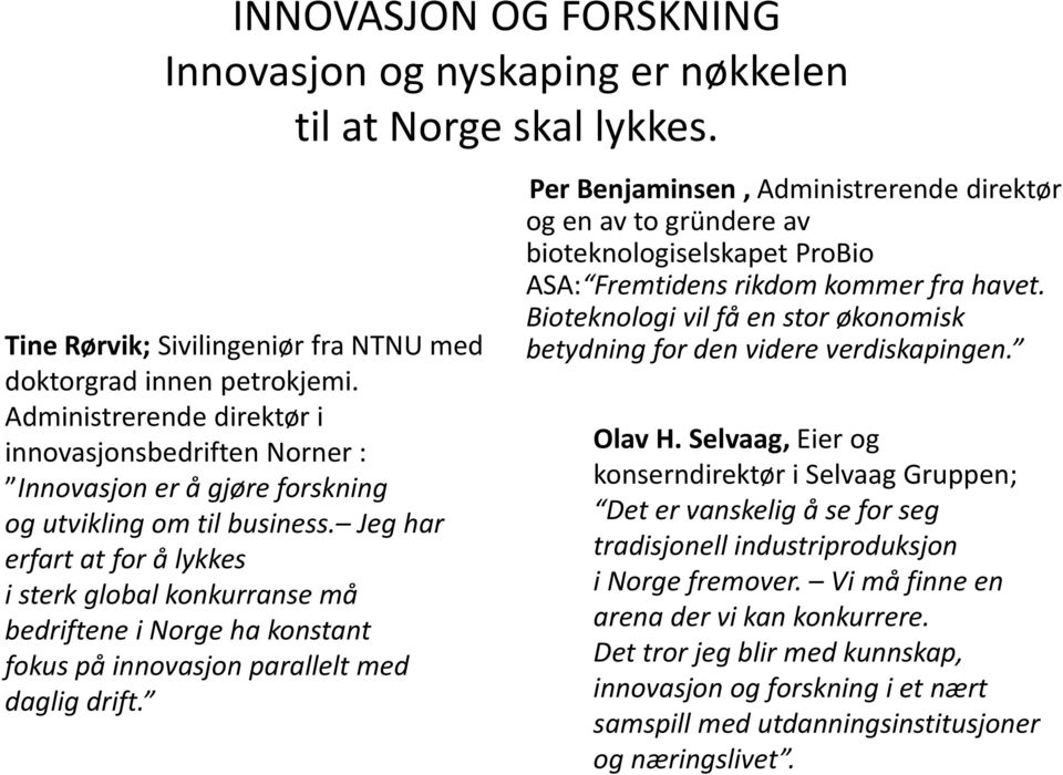 Jeg har erfart at for å lykkes i sterk global konkurranse må bedriftene i Norge ha konstant fokus på innovasjon parallelt med daglig drift.