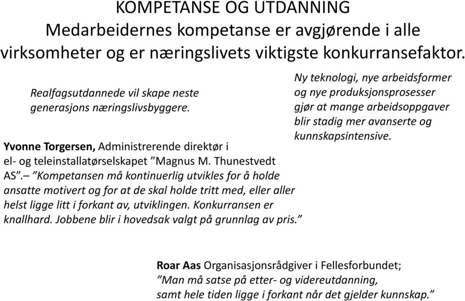 Kompetansen må kontinuerlig utvikles for å holde ansatte motivert og for at de skal holde tritt med, eller aller helst ligge litt i forkant av, utviklingen. Konkurransen er knallhard.