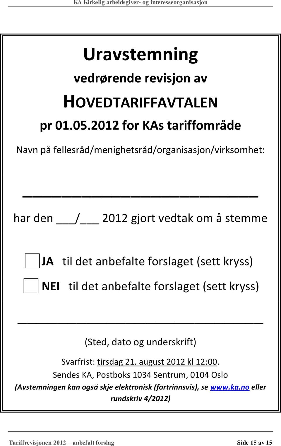 anbefalte forslaget (sett kryss) NEI til det anbefalte forslaget (sett kryss) (Sted, dato og underskrift) Svarfrist: tirsdag 21.