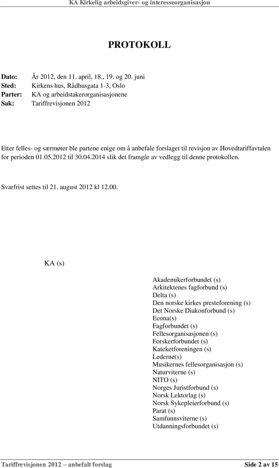 Hovedtariffavtalen for perioden 01.05.2012 til 30.04.2014 slik det framgår av vedlegg til denne protokollen. Svarfrist settes til 21. august 2012 kl 12.00.