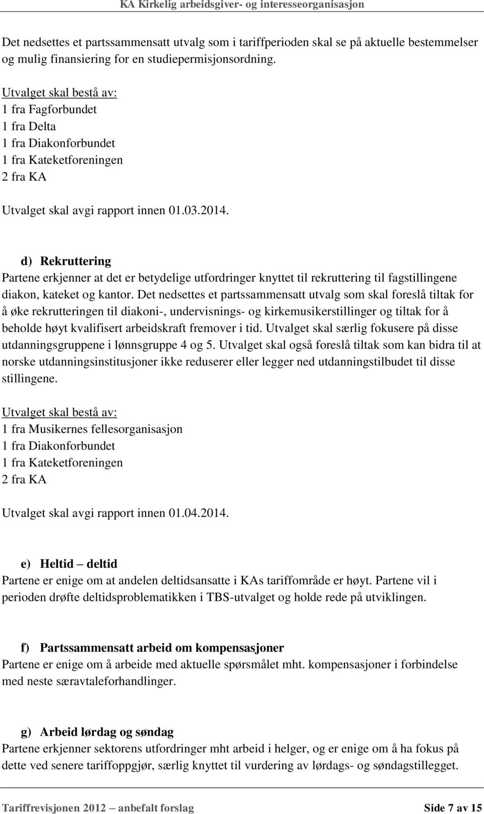 d) Rekruttering Partene erkjenner at det er betydelige utfordringer knyttet til rekruttering til fagstillingene diakon, kateket og kantor.