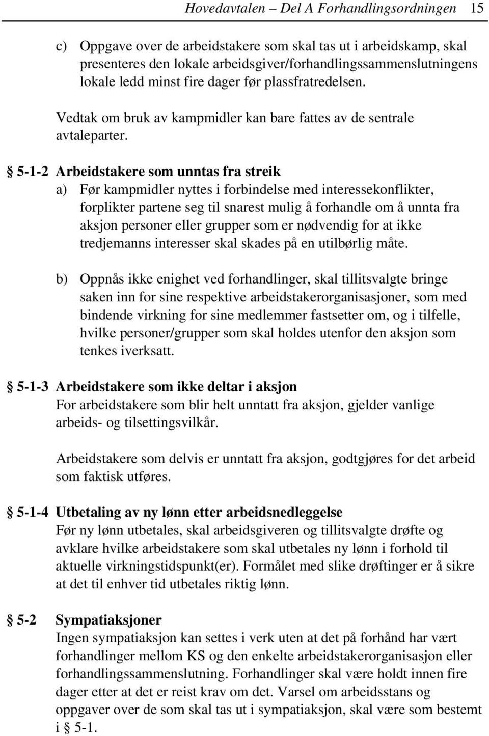 5-1-2 Arbeidstakere som unntas fra streik a) Før kampmidler nyttes i forbindelse med interessekonflikter, forplikter partene seg til snarest mulig å forhandle om å unnta fra aksjon personer eller