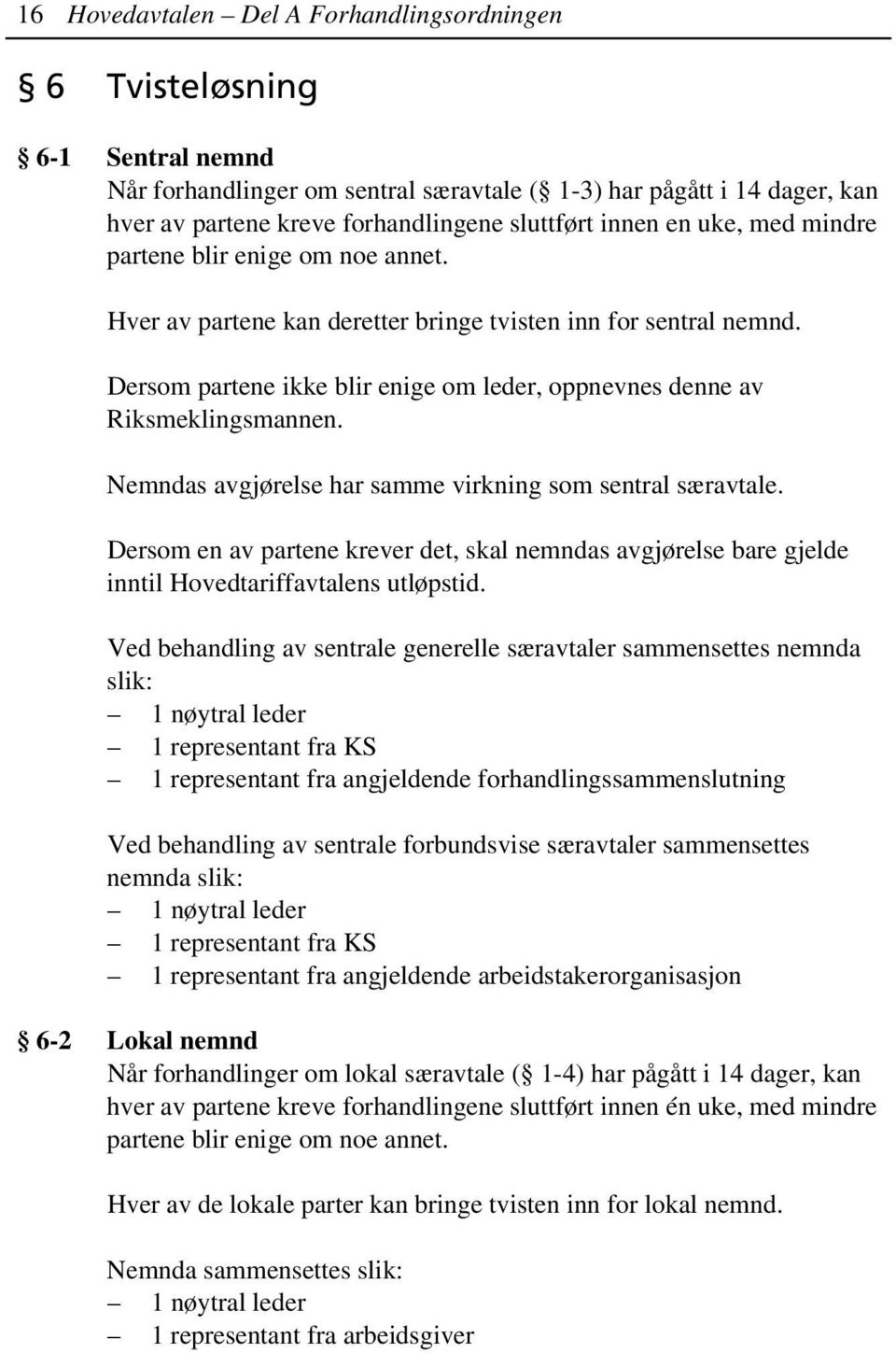 Dersom partene ikke blir enige om leder, oppnevnes denne av Riksmeklingsmannen. Nemndas avgjørelse har samme virkning som sentral særavtale.