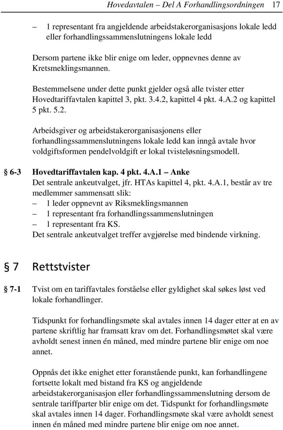 kapittel 4 pkt. 4.A.2 og kapittel 5 pkt. 5.2. Arbeidsgiver og arbeidstakerorganisasjonens eller forhandlingssammenslutningens lokale ledd kan inngå avtale hvor voldgiftsformen pendelvoldgift er lokal tvisteløsningsmodell.