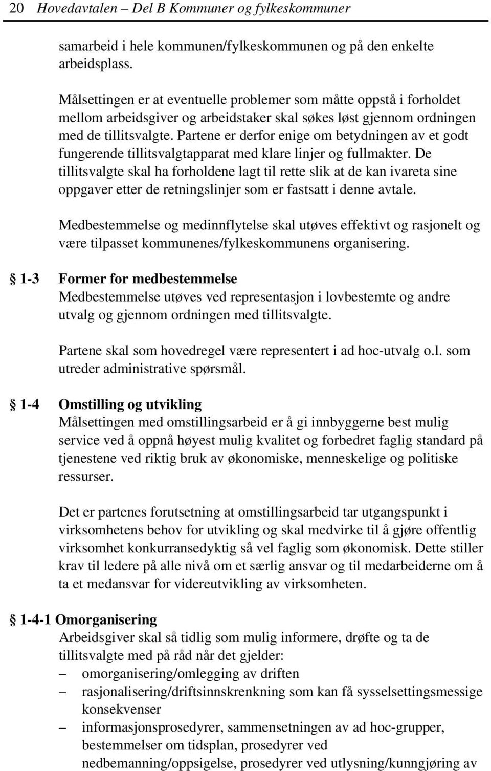 Partene er derfor enige om betydningen av et godt fungerende tillitsvalgtapparat med klare linjer og fullmakter.