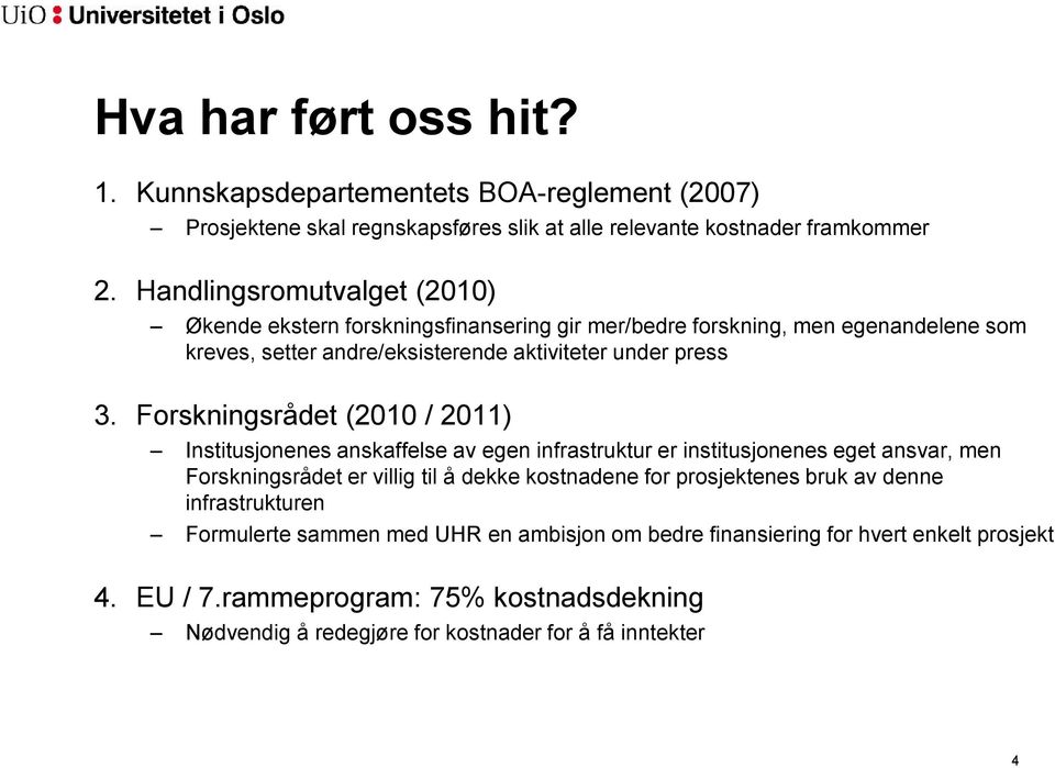 Forskningsrådet (2010 / 2011) Institusjonenes anskaffelse av egen infrastruktur er institusjonenes eget ansvar, men Forskningsrådet er villig til å dekke kostnadene for